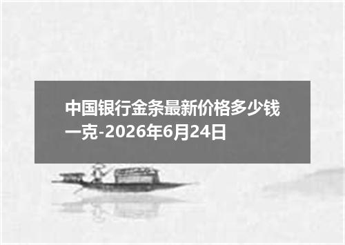 中国银行金条最新价格多少钱一克-2026年6月24日