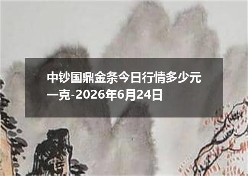 中钞国鼎金条今日行情多少元一克-2026年6月24日
