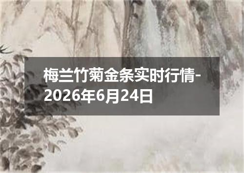 梅兰竹菊金条实时行情-2026年6月24日