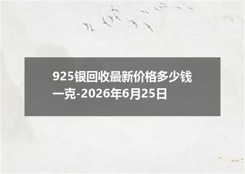 925银回收最新价格多少钱一克-2026年6月25日