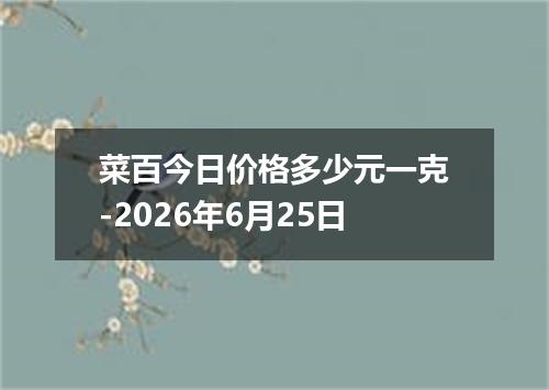 菜百今日价格多少元一克-2026年6月25日