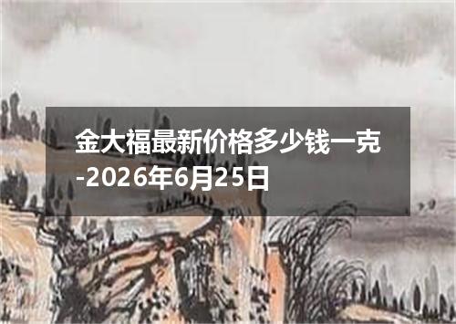 金大福最新价格多少钱一克-2026年6月25日