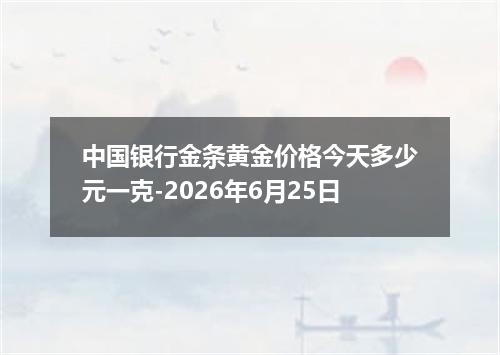 中国银行金条黄金价格今天多少元一克-2026年6月25日