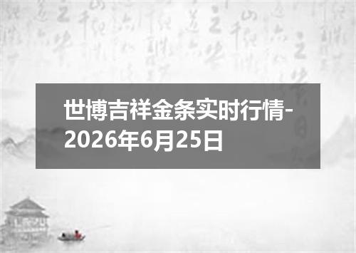 世博吉祥金条实时行情-2026年6月25日
