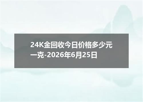 24K金回收今日价格多少元一克-2026年6月25日