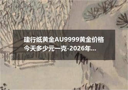 建行纸黄金AU9999黄金价格今天多少元一克-2026年6月25日
