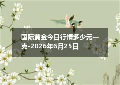 国际黄金今日行情多少元一克-2026年6月25日