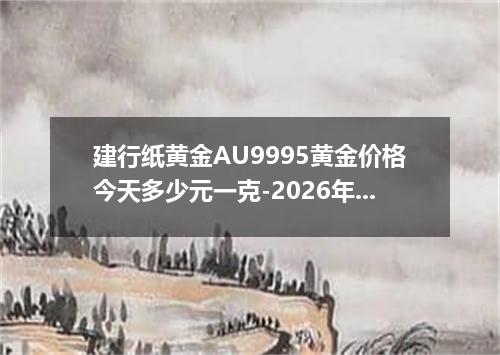建行纸黄金AU9995黄金价格今天多少元一克-2026年6月25日