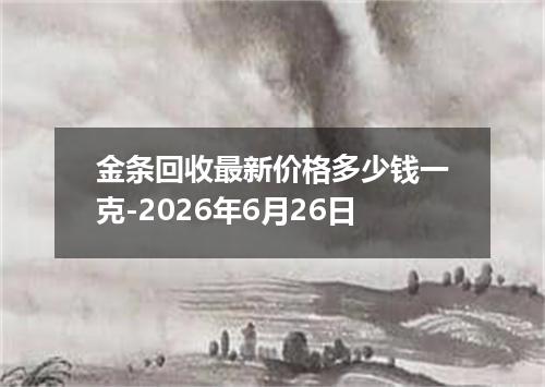 金条回收最新价格多少钱一克-2026年6月26日