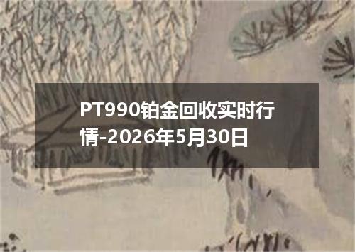PT990铂金回收实时行情-2026年5月30日