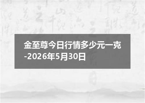 金至尊今日行情多少元一克-2026年5月30日