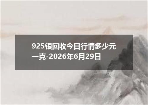 925银回收今日行情多少元一克-2026年6月29日