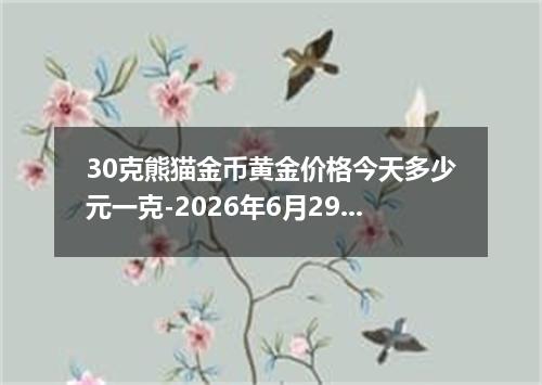 30克熊猫金币黄金价格今天多少元一克-2026年6月29日