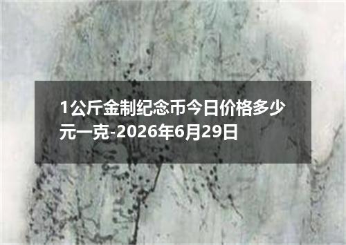 1公斤金制纪念币今日价格多少元一克-2026年6月29日