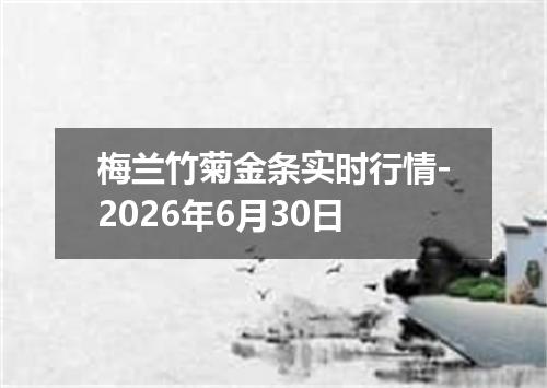 梅兰竹菊金条实时行情-2026年6月30日