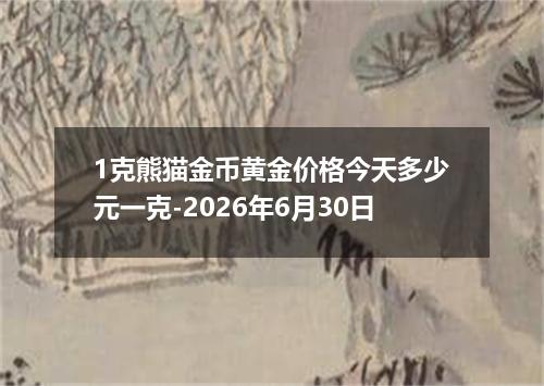 1克熊猫金币黄金价格今天多少元一克-2026年6月30日
