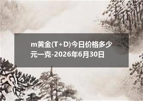 m黄金(T+D)今日价格多少元一克-2026年6月30日