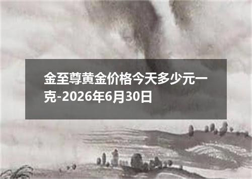 金至尊黄金价格今天多少元一克-2026年6月30日