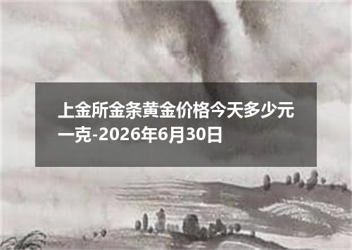 上金所金条黄金价格今天多少元一克-2026年6月30日