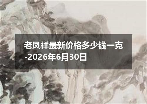 老凤祥最新价格多少钱一克-2026年6月30日