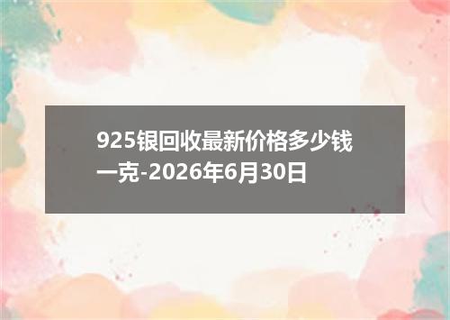 925银回收最新价格多少钱一克-2026年6月30日