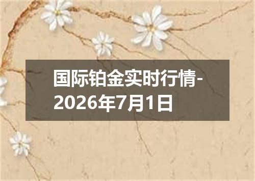 国际铂金实时行情-2026年7月1日