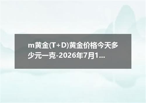 m黄金(T+D)黄金价格今天多少元一克-2026年7月1日