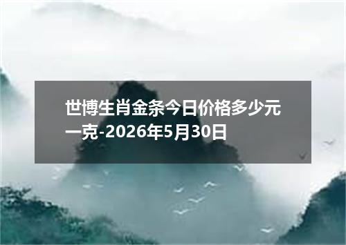 世博生肖金条今日价格多少元一克-2026年5月30日