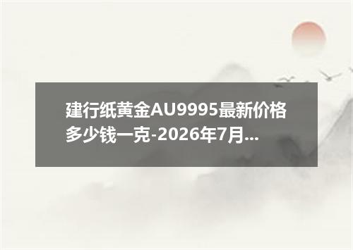 建行纸黄金AU9995最新价格多少钱一克-2026年7月1日