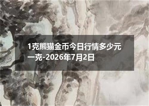 1克熊猫金币今日行情多少元一克-2026年7月2日
