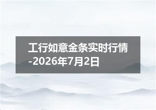 工行如意金条实时行情-2026年7月2日