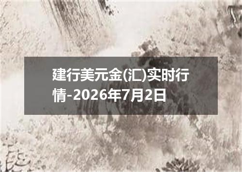 建行美元金(汇)实时行情-2026年7月2日