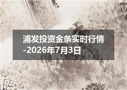 浦发投资金条实时行情-2026年7月3日