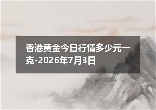 香港黄金今日行情多少元一克-2026年7月3日