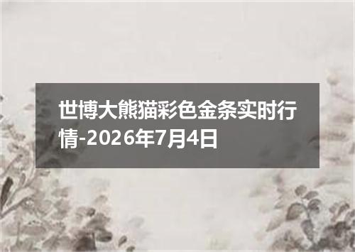 世博大熊猫彩色金条实时行情-2026年7月4日