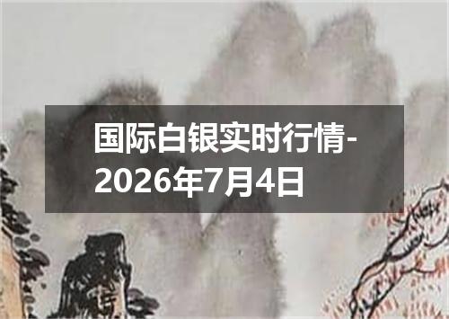国际白银实时行情-2026年7月4日