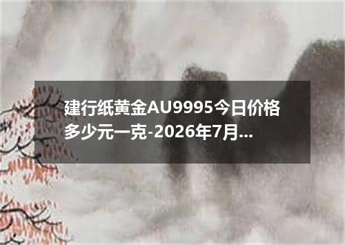 建行纸黄金AU9995今日价格多少元一克-2026年7月5日