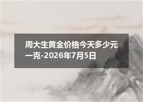 周大生黄金价格今天多少元一克-2026年7月5日