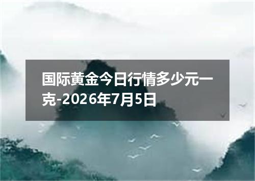 国际黄金今日行情多少元一克-2026年7月5日
