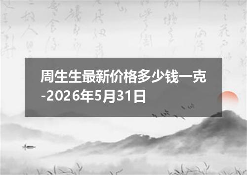 周生生最新价格多少钱一克-2026年5月31日