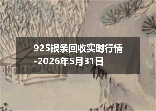 925银条回收实时行情-2026年5月31日