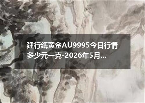 建行纸黄金AU9995今日行情多少元一克-2026年5月31日