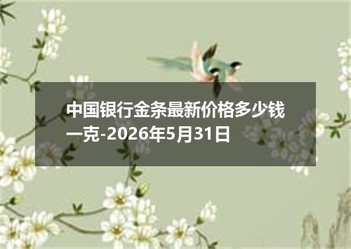 中国银行金条最新价格多少钱一克-2026年5月31日