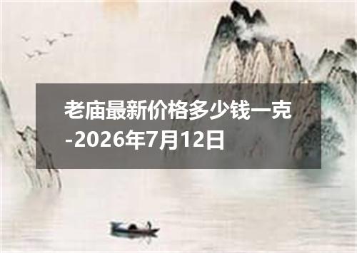 老庙最新价格多少钱一克-2026年7月12日