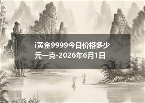 i黄金9999今日价格多少元一克-2026年6月1日