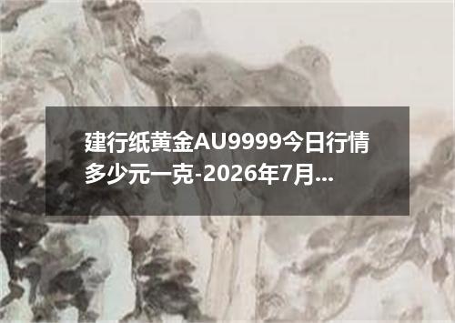 建行纸黄金AU9999今日行情多少元一克-2026年7月14日