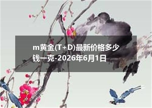 m黄金(T+D)最新价格多少钱一克-2026年6月1日