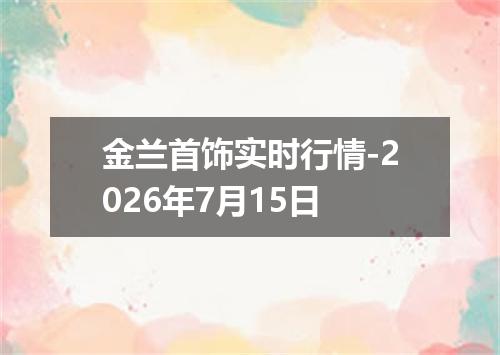 金兰首饰实时行情-2026年7月15日