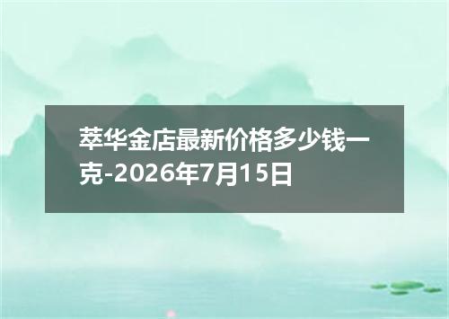 萃华金店最新价格多少钱一克-2026年7月15日