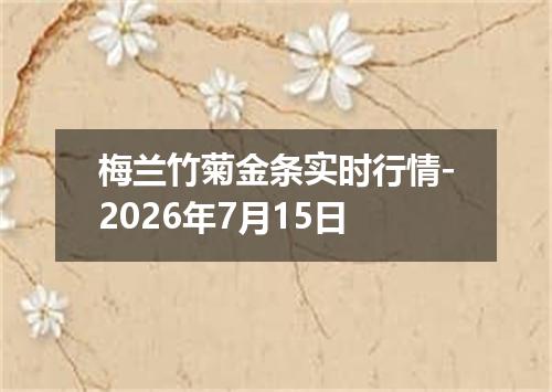 梅兰竹菊金条实时行情-2026年7月15日